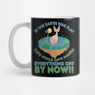 If The Earth Was Flat Cats Would Have Pushed Everything Off by Now Mug